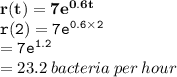 { \bf{r(t) = 7e {}^{0.6t} }} \\  { \tt{r(2) = 7 {e}^{0.6 \times 2} }} \\  = { \tt{7 {e}^{1.2} }} \\  = 23.2 \: bacteria \: per \: hour