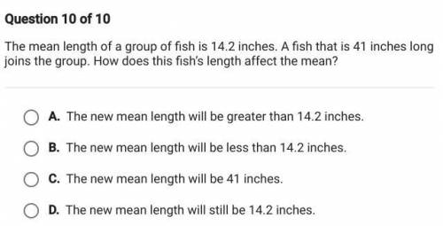 The mean length of a group of fish is 14.2 inches. A fish that is 41 inches long joins the group. H