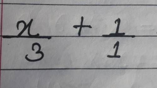 X/3 + 1/1pls answer if you know ​