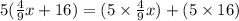 5(\frac{4}{9} x+ 16) = (5 \times \frac{4}{9}x )+( 5 \times 16)