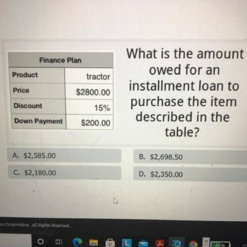 Finance Plan

Product
Price
tractor
$2800.00
15%
$200.00
What is the amount
owed for an
installmen