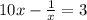 10x -  \frac{1}{x }  = 3