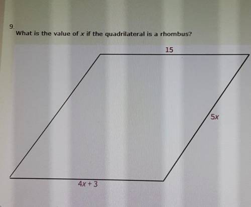 9. What is the value of x if the quadrilateral is a rhombus? 15 5x 4x+3​