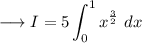 \longrightarrow I =  5 \displaystyle \int_0^1 x^{\frac{3}{2}}\ dx