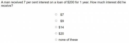 A man received 7 per cent interest on a loan of $200 for 1 year. How much interest did he receive?