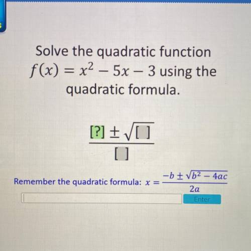Solve the quadratic function
f(x) = x2 – 5x – 3 using the
quadratic formula.