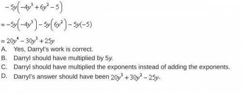 Darryl is finding the product of -5y(-4y^3+6y^2-5) Is he correct? If not, what changes should be ma
