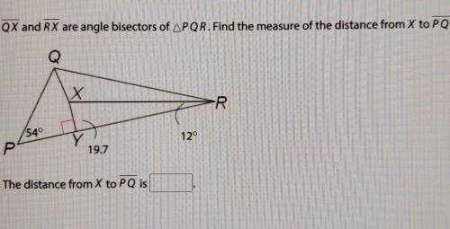 QX and RX our angle bisectors of PQR. find the measure of the distance from X to PQ​