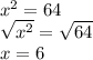 {x}^{2}  = 64 \\  \sqrt{ {x}^{2} }  =  \sqrt{64}  \\ x = 6