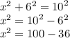 {x}^{2}  +  {6}^{2}  =  {10}^{2}  \\  {x}^{2}  =  {10}^{2}  -  {6}^{2}  \\  {x}^{2}  = 100 - 36 \\