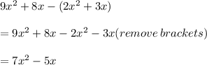 9x {}^{2} + 8x - (2x {}^{2} + 3x) \\  \\  = 9x {}^{2} + 8x - 2x {}^{2} - 3x (remove \: brackets) \\\  \\ = 7x {}^{2} - 5x