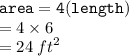 { \tt{area = 4(length)}} \\  = 4 \times 6 \\  = 24 \:  {ft}^{2}