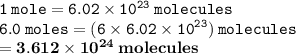 { \tt{1 \: mole = 6.02 \times  {10}^{23} \: molecules }} \\ { \tt{6.0 \: moles = (6 \times 6.02 \times  {10}^{23}) \: molecules }} \\  = { \bf{3.612 \times  {10}^{24}  \: molecules}}