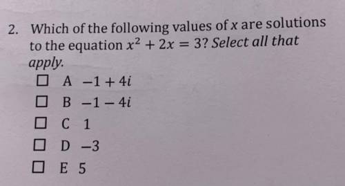 2. Which of the following values of x are solutions

to the equation x2 + 2x = 3? Select all that