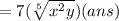 = 7 (\sqrt[5]{ {x}^{2}y } )(ans)