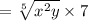 =  \sqrt[5]{ {x}^{2} y}  \times 7
