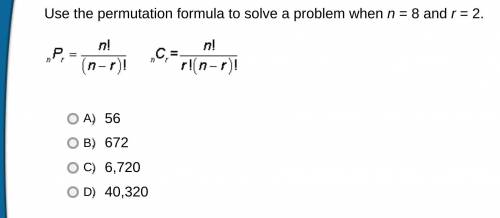 Use the permutation formula to solve a problem when n = 8 and r = 2.

A. 56
B. 672
C. 6,720
D. 40,