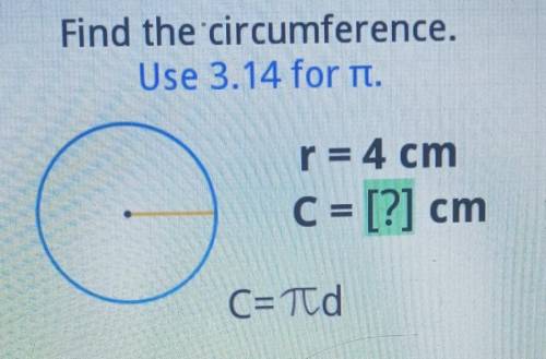 Find the circumference. Use 3.14. r = 4 cm C = [?] cm ​