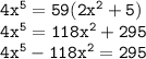 { \tt{4 {x}^{5}  = 59(2 {x}^{2}  + 5)}} \\ { \tt{4 {x}^{5}  = 118 {x}^{2}  + 295}} \\ { \tt{4 {x}^{5}  - 118 {x}^{2}  = 295}}