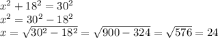 x^{2}+18^{2}=30^{2} \\x^{2} = 30^{2}-18^{2}\\x=\sqrt{30^{2}-18^{2}}=\sqrt{900-324}=\sqrt{576} =24