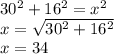 30^{2} + 16^{2} = x^2\\x = \sqrt{30^2 + 16^2} \\x = 34