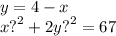 y = 4 - x \\ x {?}^{2}  + 2y {?}^{2} = 67