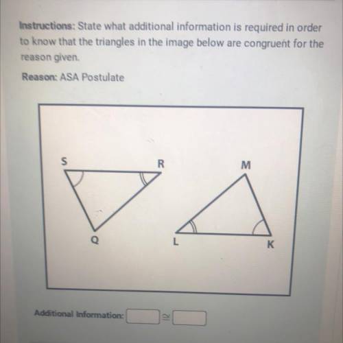 Instructions: State what additional information is required in order

to know that the triangles i