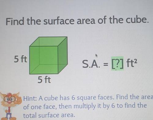 Find the surface area of the cube. 5 ft S.A. = [?] ft? 5 ft A Hint: A cube has 6 square faces. Find
