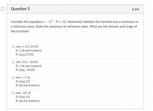 Consider the equation y\:=\:-x^2\:-\:7x\:+\:12. Determine whether the function has a maximum or a m