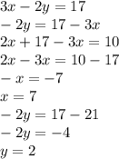 3x - 2y  = 17 \\  - 2y = 17 - 3x \\ 2x + 17 - 3x = 10 \\ 2x - 3x = 10 - 17 \\  - x =  - 7 \\ x = 7 \\  - 2y = 17 - 21 \\  - 2y =  - 4 \\ y = 2