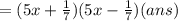 = (5x  +  \frac{1}{7} )(5x -  \frac{1}{7} )(ans)