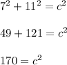 7^2+11^2=c^2\\\\49 + 121= c^2\\\\170=c^2