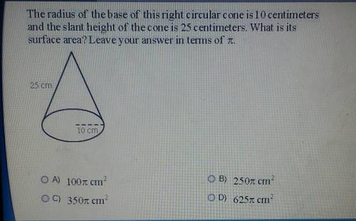 The radius of the base of this right circular cone is 10 centimeters and the slant height of the co