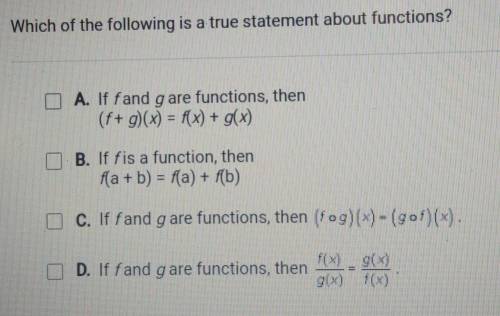 Which of the following is a true statement about functions?

A. If fand g are functions, then (f+