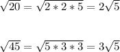\sqrt{20}=\sqrt{2*2*5}=2\sqrt{5}\\\\\\\sqrt{45}= \sqrt{5*3*3}=3\sqrt{5}