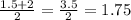 \frac{1.5+2}{2} =\frac{3.5}{2} =1.75