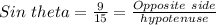Sin \ theta = \frac{9}{15}=\frac{Opposite \ side}{hypotenuse}\\