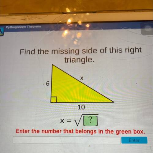 I need help to find the missing side of this right triangle