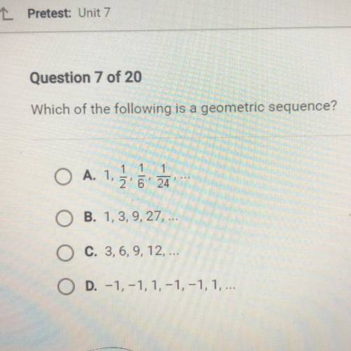 Which of the following is a geometric sequence?

A. 1, 1/2, 1/6, 1/24
B. 1, 3, 9,27,...
C. 3, 6, 9