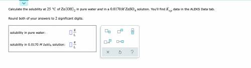 Calculate the solubility at 25°C of ZnOH2 in pure water and in a 0.0170M ZnSO4 solution.