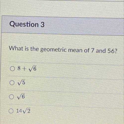 HELP ASAP!!!
What is the geometric mean of 7 and 56?