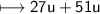 \\ \sf\longmapsto 27u+51u