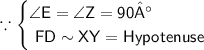 \because\begin{cases}\sf \angle E=\angle Z=90° \\ \sf \ FD\sim XY=Hypotenuse\end{cases}