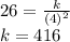 26 =  \frac{k}{ {(4)}^{2} }  \\ k = 416