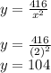 y =  \frac{416}{ {x}^{2} }  \\ \\ y =  \frac{416}{ {(2)}^{2} }  \\ y = 104