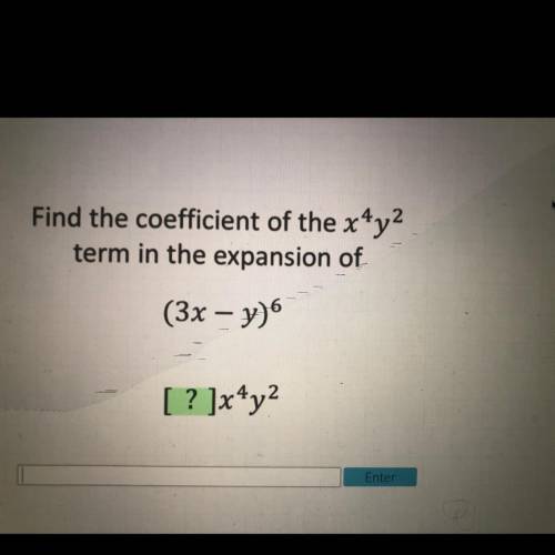 Find the coefficient of the x4y2
term in the expansion of
(3x – y)6
[? ]x4y?