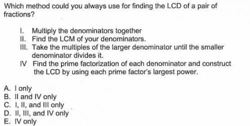 Which method could you always use for finding the LCD of a pair of

fractions?
I. Multiply the den