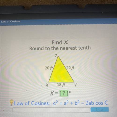 PLEASE HELP (GEO) Find X

Round to the nearest tenth.
20 ft
\22 ft
Y
X 18 ft
X= [?]
Law of Cosines