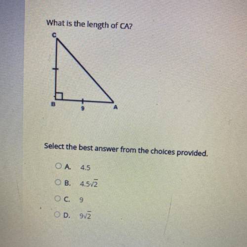 What is the length of CA?

Select the best answer from the choices provided.
A4.5
B. 4.5v2
C.9
D.9