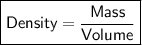 \boxed{\sf Density=\dfrac{Mass}{Volume}}